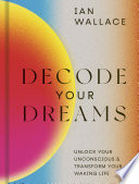 Decode your dreams : Unlock your unconscious and transform your waking life /