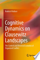 Cognitive dynamics on Clausewitz landscapes : the control and directed evolution of organized conflict /