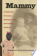Mammy : a century of race, gender, and Southern memory /