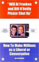 Will Al Franken and Bill O'Reilly please shut up : how to make millions as a liberal or conservative /