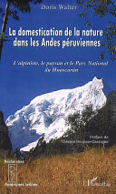 La domestication de la nature dans les Andes péruviennes : l'alpiniste, le paysan et le Parc national du Huascarán /