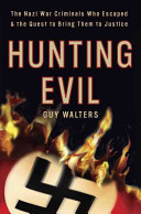 Hunting evil : how the Nazi war criminals escaped and the hunt to bring them to justice /