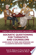 Socratic questioning for therapists and counselors : learn how to think and intervene like a cognitive behavior therapist /