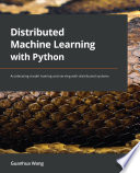 Distributed machine learning with Python : accelerating model training and serving with distributed systems /