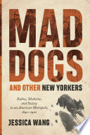 Mad dogs and other New Yorkers : rabies, medicine, and society in an American metropolis, 1840-1920 /