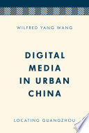 Digital media in urban China : locating Guangzhou /