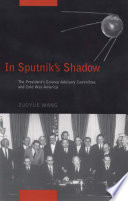 In Sputnik's Shadow : The President's Science Advisory Committee and Cold War America.