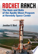 Rocket ranch : the nuts and bolts of the Apollo Moon Program at Kennedy Space Center /