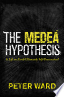 The medea hypothesis : is life on earth ultimately self-destructive? /