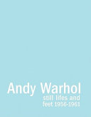 Andy Warhol : still lifes and feet, 1956-1961.