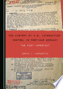 The history of U.S. information control in post-war Germany : the past imperfect /