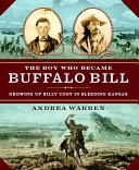 The boy who became Buffalo Bill : growing up Billy Cody in bleeding Kansas /