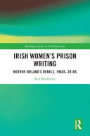 Irish women's prison writing : Mother Ireland's rebels, 1960s-2010s /