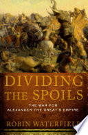 Dividing the spoils : the war for Alexander the Great's empire /