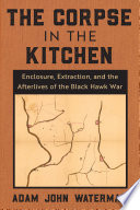 The Corpse in the Kitchen Enclosure, Extraction, and the Afterlives of the Black Hawk War.