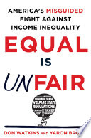 Equal is unfair : America's misguided fight against income inequality /