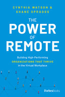 The power of remote : building high-performing organizations that thrive in the virtual workplace /