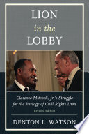 Lion in the lobby : Clarence Mitchell, Jr.'s struggle for the passage of civil rights laws /