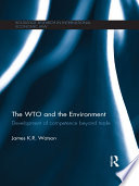 The WTO and the environment : development of competence beyond trade /