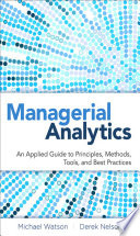 Managerial analytics : an applied guide to principles, methods, tools, and best practices /