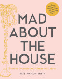 Mad about the House : How to decorate your home with style /