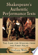 Shakespeare's authentic performance texts : the case for staging from the first folio /