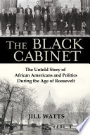 The Black Cabinet : The Untold Story of African Americans and Politics During the Age of Roosevelt.