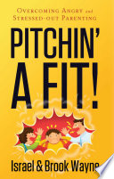 Pitchin' a Fit! : Overcoming Angry and Stressed-Out Parenting.