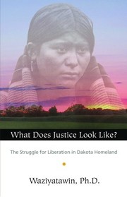 What does justice look like? : the struggle for liberation in Dakota homeland /