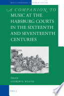 A Companion to Music at the Habsburg Courts in the Sixteenth and Seventeenth Centuries