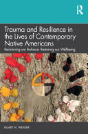 Trauma and resilience in the lives of contemporary Native Americans : reclaiming our balance, restoring our wellbeing /