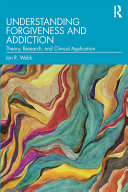 Understanding forgiveness and addiction: : theory, research, and clinical application /