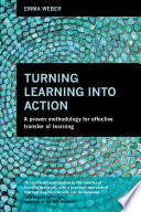 Turning learning into action : a proven methodology for effective transfer of learning /