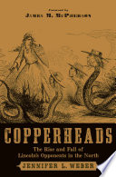 Copperheads : the rise and fall of Lincoln's opponents in the North /