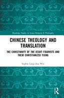 Chinese theology and translation : the Christianity of the Jesuit figurists and their Christianized Yijing /