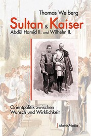 Sultan & Kaiser : Abdül Hamid II. und Wilhelm II. : Orientpolitik zwischen Wunsch und Wirklichkeit /