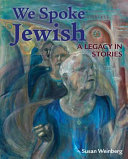 We spoke Jewish : a legacy in stories /