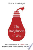 The imagineers of war : the untold history of DARPA, the Pentagon agency that changed the world /