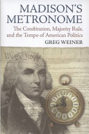 Madison's metronome : the Constitution, majority rule, and the tempo of American politics /