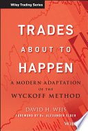 Trades about to happen : a modern adaptation of the Wyckoff method /