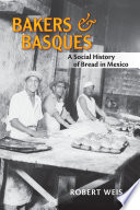 Bakers and Basques : a social history of bread in Mexico /