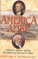 America afire : Jefferson, Adams, and the revolutionary election of 1800 /