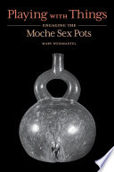 Playing with things : engaging the Moche sex pots /