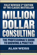 Million dollar consulting : the professional's guide to growing a practice /