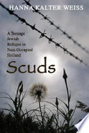 Scuds : a teenage Jewish refugee in Nazi-occupied Holland /