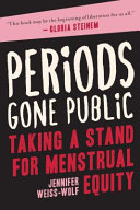 Periods gone public : taking a stand for menstrual equity /