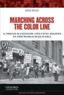 Marching across the color line : A. Philip Randolph and Civil Rights in the World War II era /