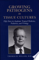 Growing pathogens in tissue cultures : fifty years in academic tropical medicine, pediatrics, and virology /