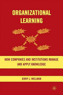 Organizational learning : how companies and institutions manage and apply knowledge /