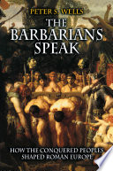 The barbarians speak : how the conquered peoples shaped Roman Europe /